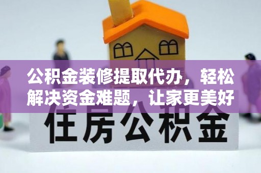信丰公积金装修提取代办，轻松解决资金难题，让家更美好