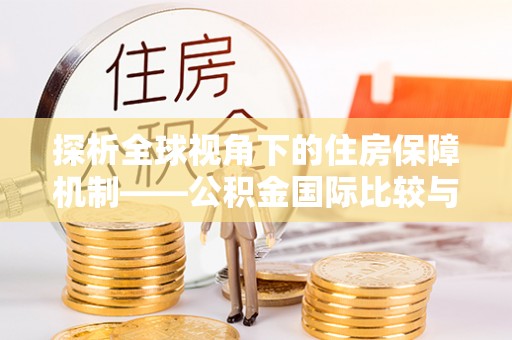 信丰探析全球视角下的住房保障机制——公积金国际比较与启示