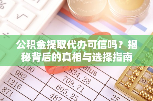 信丰公积金提取代办可信吗？揭秘背后的真相与选择指南
