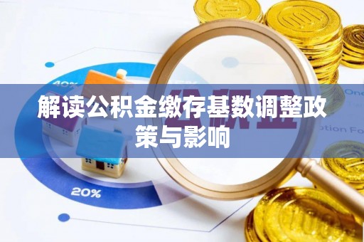 信丰解读公积金缴存基数调整政策与影响