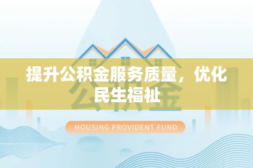 信丰提升公积金服务质量，优化民生福祉