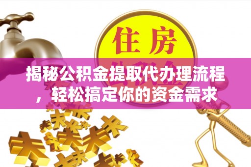 信丰揭秘公积金提取代办理流程，轻松搞定你的资金需求