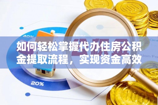 信丰如何轻松掌握代办住房公积金提取流程，实现资金高效利用