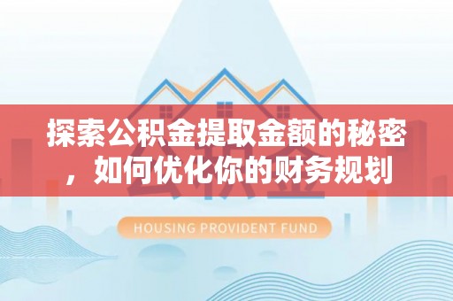 信丰探索公积金提取金额的秘密，如何优化你的财务规划