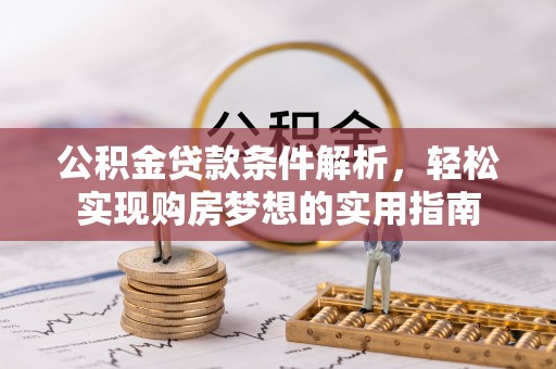 信丰公积金贷款条件解析，轻松实现购房梦想的实用指南