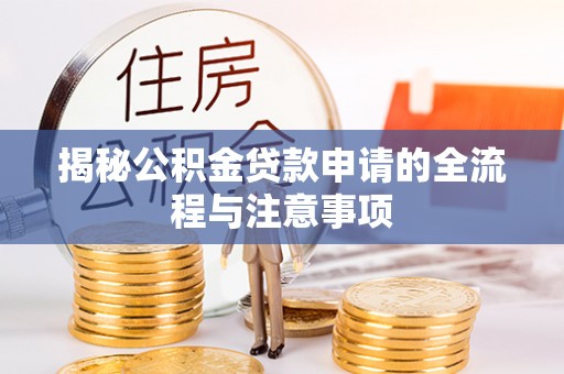 信丰揭秘公积金贷款申请的全流程与注意事项