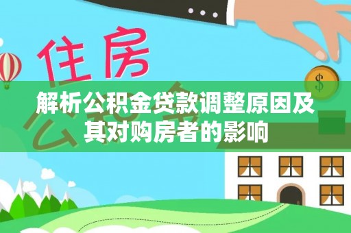 信丰解析公积金贷款调整原因及其对购房者的影响