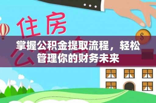 信丰掌握公积金提取流程，轻松管理你的财务未来