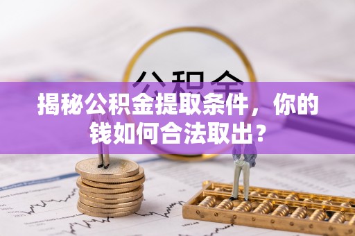 信丰揭秘公积金提取条件，你的钱如何合法取出？