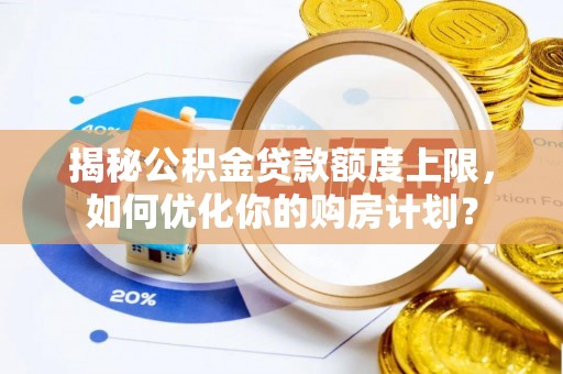 信丰揭秘公积金贷款额度上限，如何优化你的购房计划？