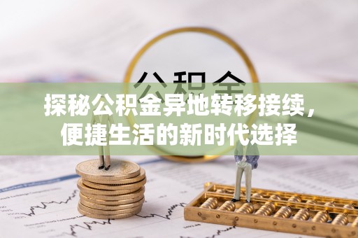 信丰探秘公积金异地转移接续，便捷生活的新时代选择