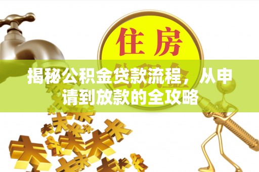 信丰揭秘公积金贷款流程，从申请到放款的全攻略