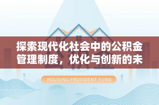信丰探索现代化社会中的公积金管理制度，优化与创新的未来方向