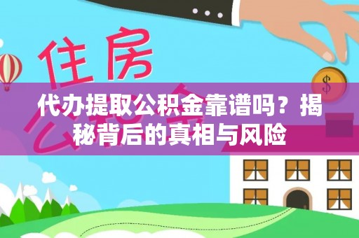 信丰代办提取公积金靠谱吗？揭秘背后的真相与风险