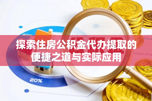 信丰探索住房公积金代办提取的便捷之道与实际应用