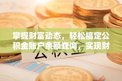 信丰掌握财富动态，轻松搞定公积金账户余额查询，实现财务自由第一步