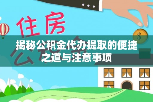 信丰揭秘公积金代办提取的便捷之道与注意事项
