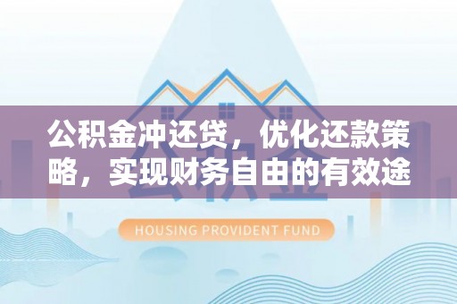 信丰公积金冲还贷，优化还款策略，实现财务自由的有效途径