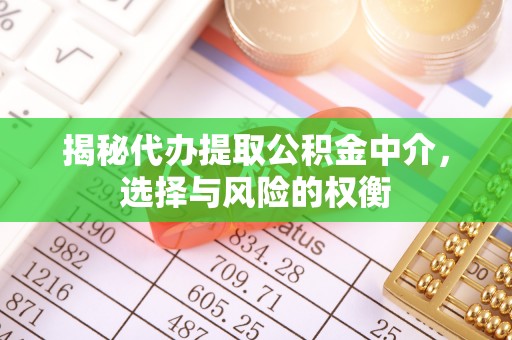信丰揭秘代办提取公积金中介，选择与风险的权衡