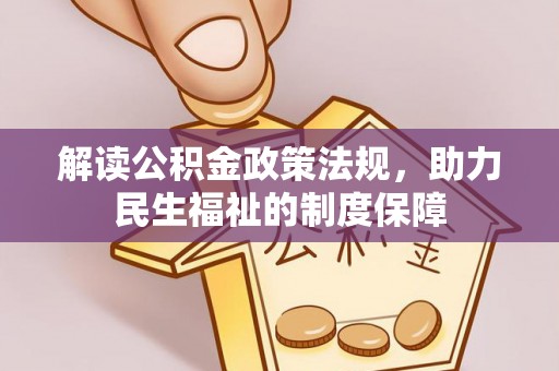 信丰解读公积金政策法规，助力民生福祉的制度保障