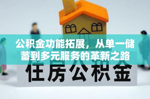 信丰公积金功能拓展，从单一储蓄到多元服务的革新之路