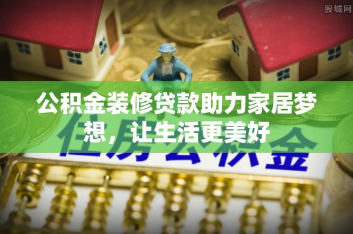 信丰公积金装修贷款助力家居梦想，让生活更美好