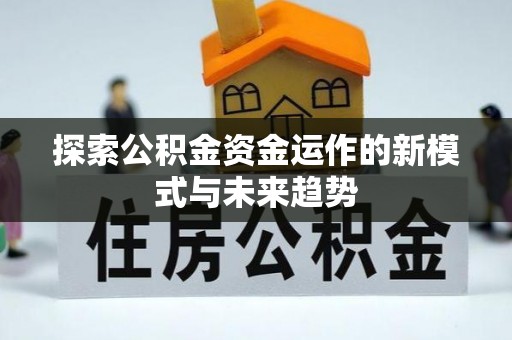 信丰探索公积金资金运作的新模式与未来趋势